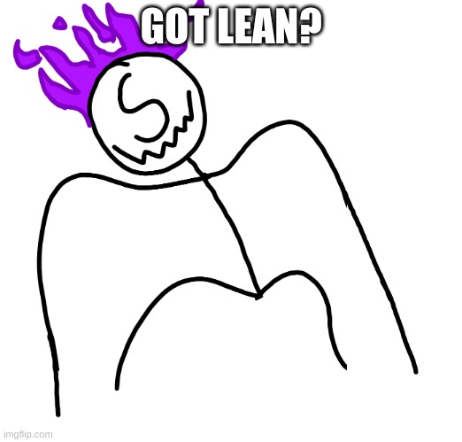 Stickmanm SPike | GOT LEAN? | image tagged in stickmanm spike | made w/ Imgflip meme maker