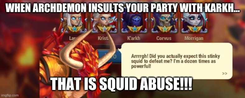 when Archdemon Insult your party.... | WHEN ARCHDEMON INSULTS YOUR PARTY WITH KARKH... THAT IS SQUID ABUSE!!! | image tagged in hero wars,archdemon,karkh | made w/ Imgflip meme maker