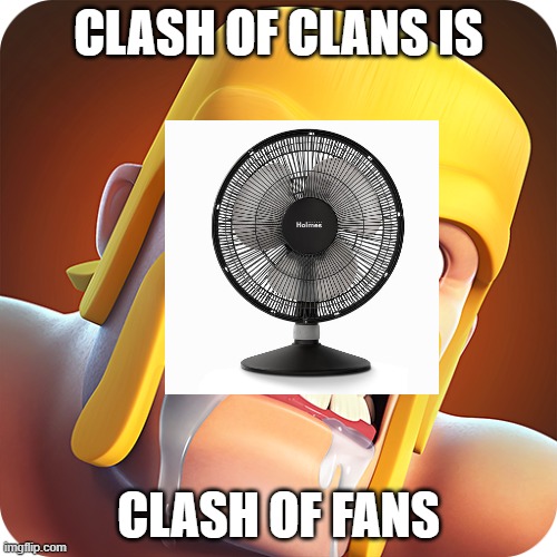clash | CLASH OF CLANS IS; CLASH OF FANS | image tagged in clash of clans,fans | made w/ Imgflip meme maker
