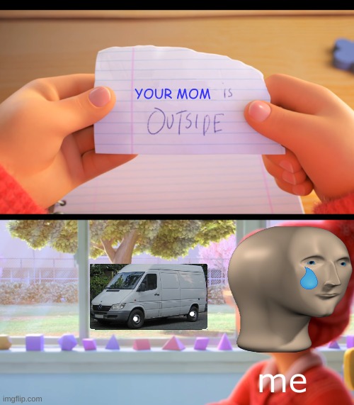 X is outside | YOUR MOM; me | image tagged in x is outside | made w/ Imgflip meme maker