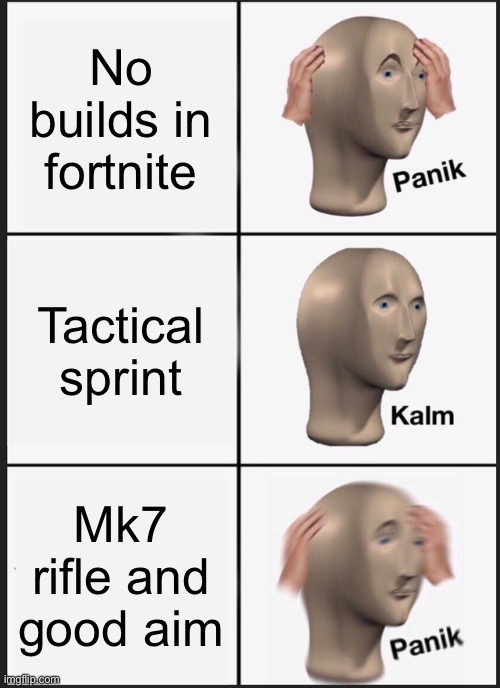 Panik Kalm Panik Meme | No builds in fortnite; Tactical sprint; Mk7 rifle and good aim | image tagged in memes,panik kalm panik | made w/ Imgflip meme maker