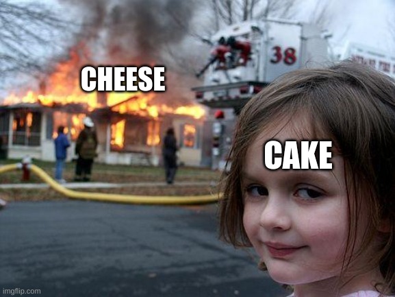 Disaster Girl Meme | CHEESE CAKE | image tagged in memes,disaster girl | made w/ Imgflip meme maker