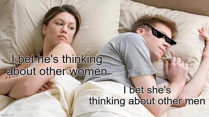 Two people | I bet he's thinking about other women; I bet she's thinking about other men | image tagged in memes,i bet he's thinking about other women,men,women | made w/ Imgflip meme maker