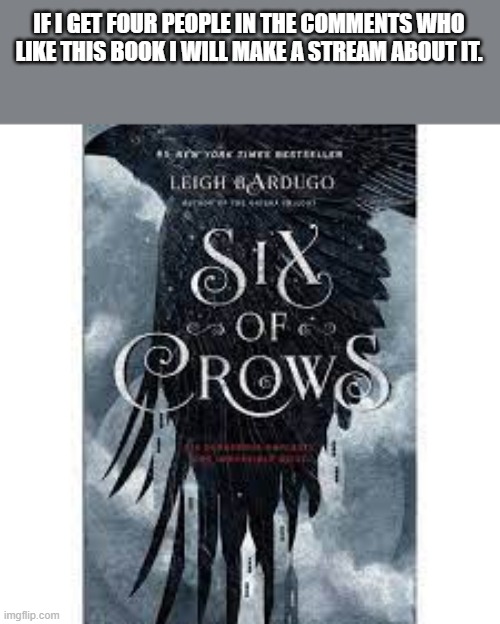 Six of Crows book cover | IF I GET FOUR PEOPLE IN THE COMMENTS WHO LIKE THIS BOOK I WILL MAKE A STREAM ABOUT IT. | image tagged in books,streams | made w/ Imgflip meme maker