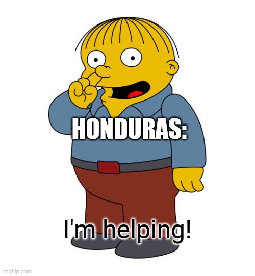 Ralph Wiggums Picking Nose | HONDURAS: I'm helping! | image tagged in ralph wiggums picking nose | made w/ Imgflip meme maker