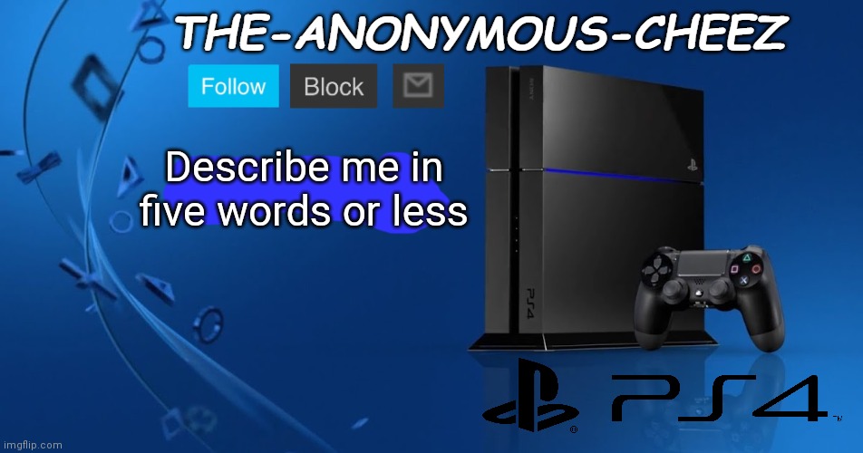 Ps4 template | Describe me in five words or less | image tagged in ps4 template | made w/ Imgflip meme maker