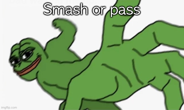 pepe punch | Smash or pass | image tagged in pepe punch | made w/ Imgflip meme maker