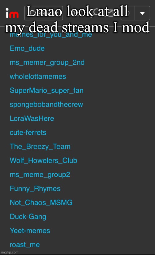 Ah yes | Lmao look at all my dead streams I mod | made w/ Imgflip meme maker