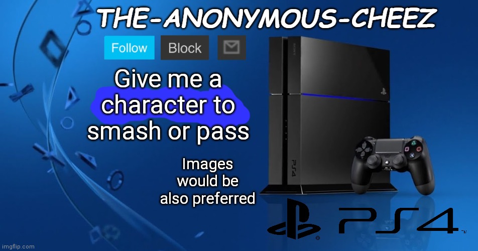 Ps4 template | Give me a character to smash or pass; Images would be also preferred | image tagged in ps4 template | made w/ Imgflip meme maker
