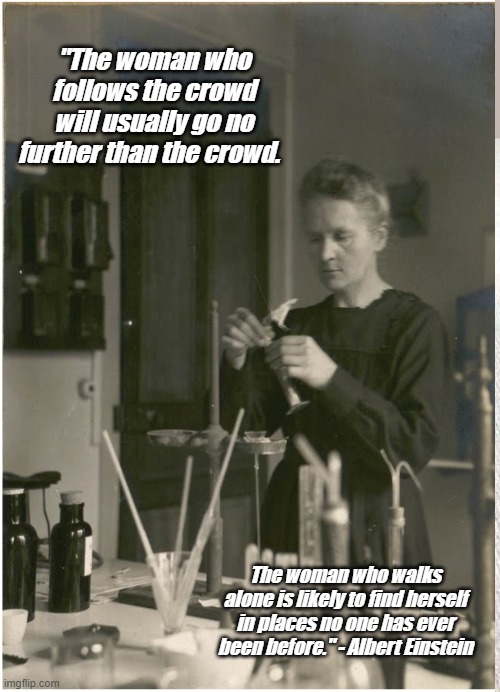 Marie Curie in her chemistry laboratory in the Radium Institute in Paris, 1921, Source: Musee Curie (coll. ACJC), 1921, From the | "The woman who follows the crowd will usually go no further than the crowd. The woman who walks alone is likely to find herself in places no one has ever been before." - Albert Einstein | image tagged in memes,cute cat | made w/ Imgflip meme maker