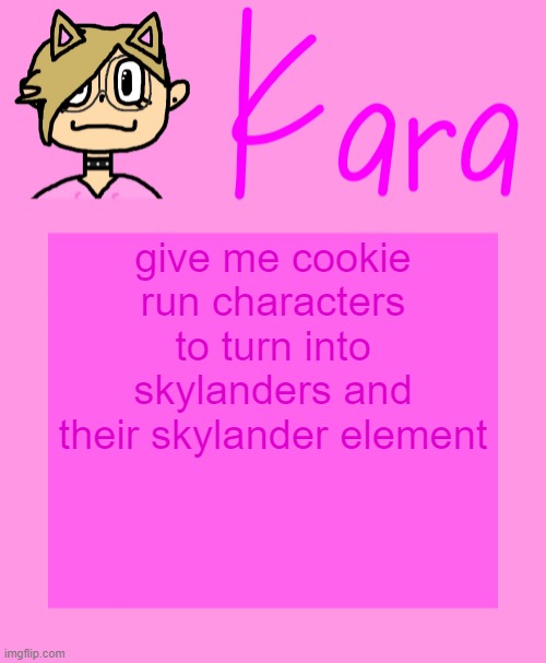 Kara temp | give me cookie run characters to turn into skylanders and their skylander element | image tagged in kara temp | made w/ Imgflip meme maker