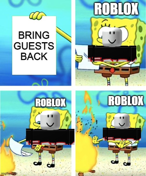 Spongebob Burning Paper | ROBLOX; BRING GUESTS BACK; ROBLOX; ROBLOX | image tagged in spongebob burning paper | made w/ Imgflip meme maker
