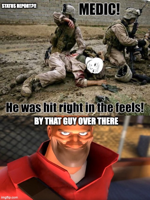 STATUS REPORT?!! BY THAT GUY OVER THERE | image tagged in tf2 soldier smiling,memes,funny,the feels,military,tf2 heavy | made w/ Imgflip meme maker