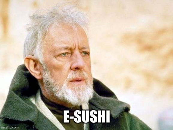 That's a cry I've not heard in a long time | E-SUSHI | image tagged in that's a cry i've not heard in a long time | made w/ Imgflip meme maker