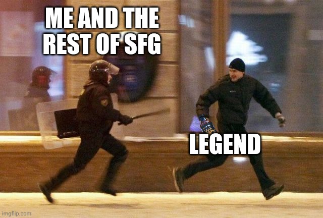 I N E E D T H E S A U C E | ME AND THE REST OF SFG; LEGEND | image tagged in police chasing guy | made w/ Imgflip meme maker