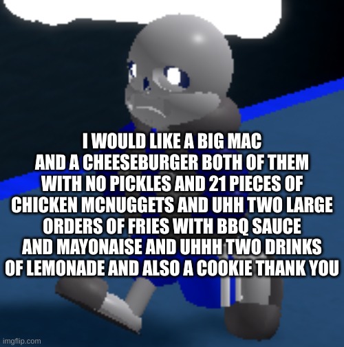 Depression | I WOULD LIKE A BIG MAC AND A CHEESEBURGER BOTH OF THEM WITH NO PICKLES AND 21 PIECES OF CHICKEN MCNUGGETS AND UHH TWO LARGE ORDERS OF FRIES  | image tagged in depression | made w/ Imgflip meme maker