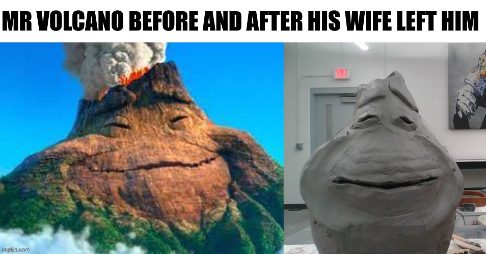 turned to a life of drugs | MR VOLCANO BEFORE AND AFTER HIS WIFE LEFT HIM | made w/ Imgflip meme maker