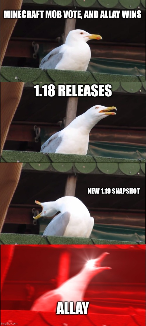 Let's go. | MINECRAFT MOB VOTE, AND ALLAY WINS; 1.18 RELEASES; NEW 1.19 SNAPSHOT; ALLAY | image tagged in memes,inhaling seagull | made w/ Imgflip meme maker