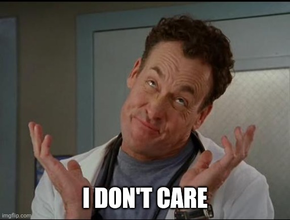 I don't care - Dr. Cox | I DON'T CARE | image tagged in i don't care - dr cox | made w/ Imgflip meme maker