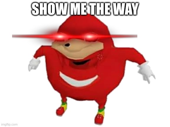 SHOW ME THE WAY | made w/ Imgflip meme maker