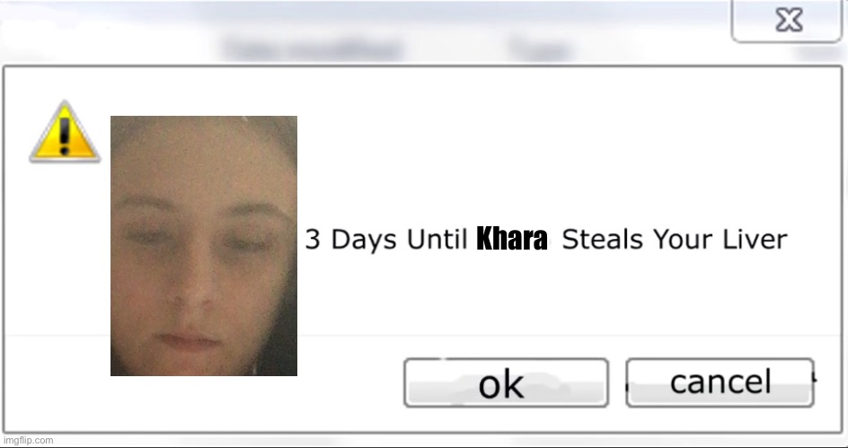 3 days until X steals your liver | Khara | image tagged in 3 days until x steals your liver | made w/ Imgflip meme maker