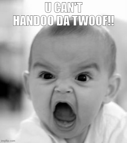 Angry Baby Meme | U CAN'T HANDOO DA TWOOF!! | image tagged in memes,angry baby | made w/ Imgflip meme maker