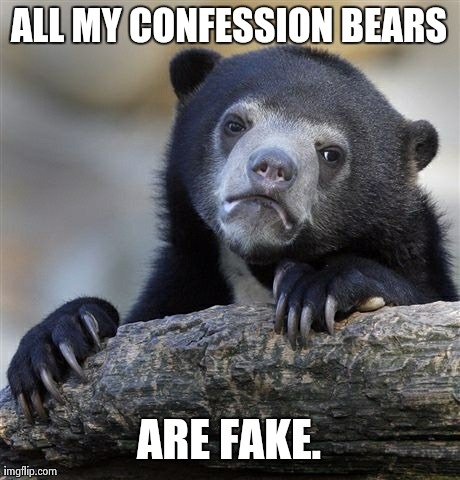 This sentence is a lie. | ALL MY CONFESSION BEARS ARE FAKE. | image tagged in memes,confession bear | made w/ Imgflip meme maker