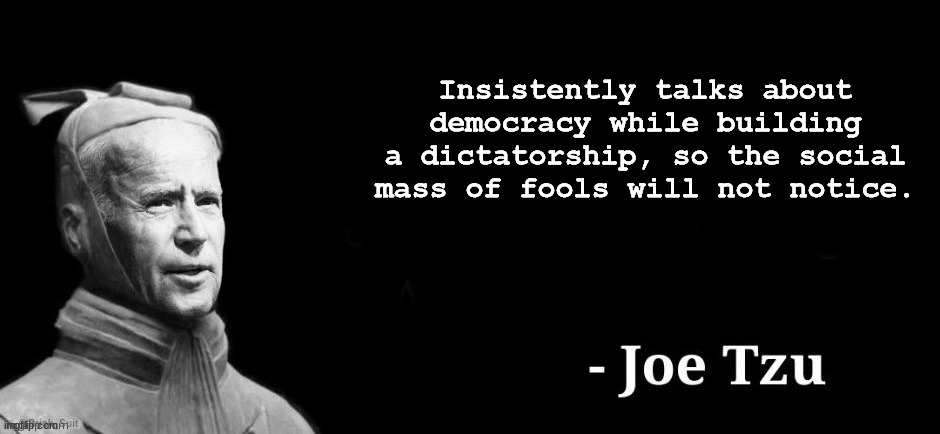 Joe Tzu | Insistently talks about democracy while building a dictatorship, so the social mass of fools will not notice. | image tagged in joe tzu | made w/ Imgflip meme maker