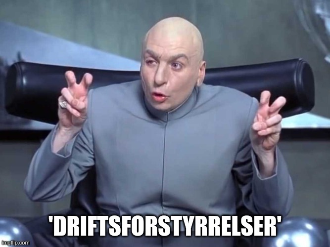 Dr Evil air quotes | 'DRIFTSFORSTYRRELSER' | image tagged in dr evil air quotes | made w/ Imgflip meme maker