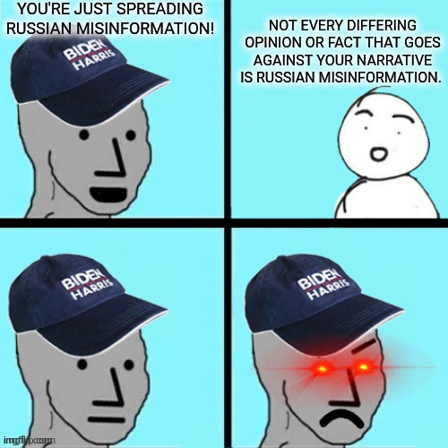 Blue hat npc | YOU'RE JUST SPREADING RUSSIAN MISINFORMATION! NOT EVERY DIFFERING OPINION OR FACT THAT GOES AGAINST YOUR NARRATIVE IS RUSSIAN MISINFORMATION | image tagged in blue hat npc | made w/ Imgflip meme maker