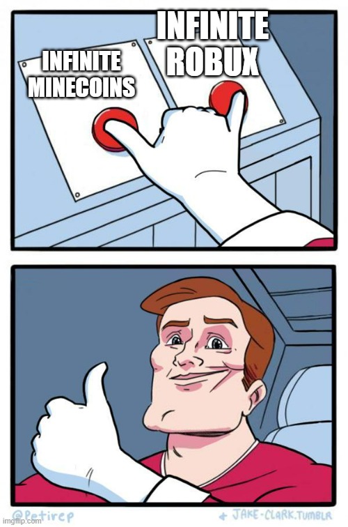 The Daily Struggle Both options at once | INFINITE MINECOINS INFINITE ROBUX | image tagged in the daily struggle both options at once | made w/ Imgflip meme maker