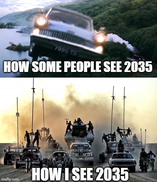 HOW SOME PEOPLE SEE 2035 HOW I SEE 2035 | image tagged in harry potter flying car,mad max vehicles | made w/ Imgflip meme maker