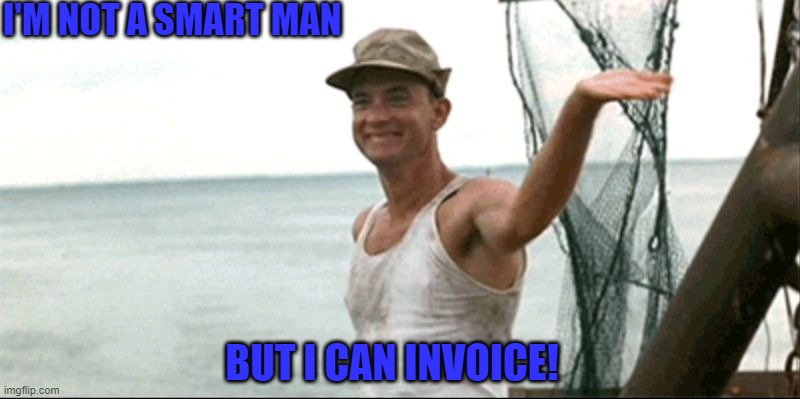 Im not a smart man | I'M NOT A SMART MAN; BUT I CAN INVOICE! | image tagged in forest gump waving | made w/ Imgflip meme maker