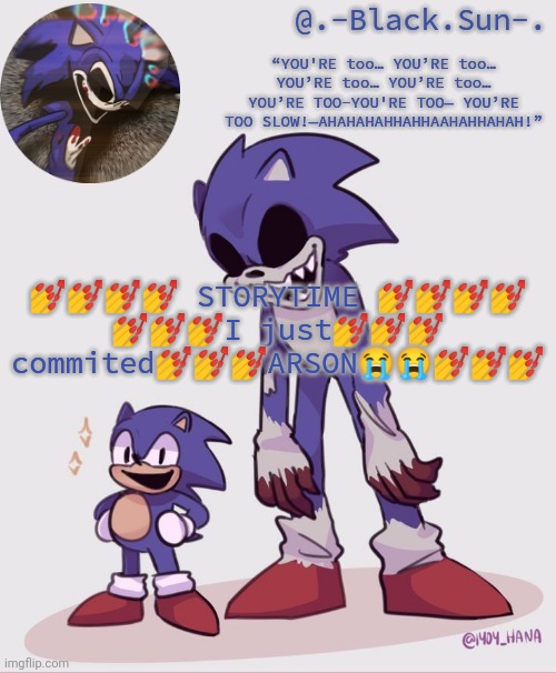 .-Black.Sun-. temp | 💅💅💅💅 STORYTIME 💅💅💅💅
💅💅💅I just💅💅💅 commited💅💅💅ARSON😭😭💅💅💅 | image tagged in -black sun- temp | made w/ Imgflip meme maker