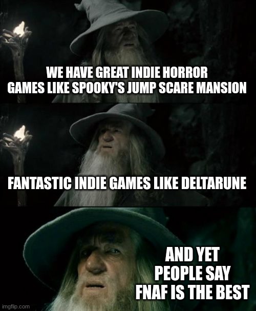 Anyone else think this is weird? | WE HAVE GREAT INDIE HORROR GAMES LIKE SPOOKY'S JUMP SCARE MANSION; FANTASTIC INDIE GAMES LIKE DELTARUNE; AND YET PEOPLE SAY FNAF IS THE BEST | image tagged in memes,confused gandalf,fnaf,deltarune,indie,horror | made w/ Imgflip meme maker