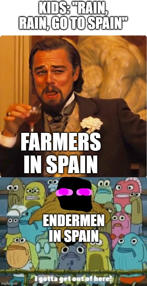 confused stonks | KIDS: "RAIN, RAIN, GO TO SPAIN"; FARMERS IN SPAIN; ENDERMEN IN SPAIN | image tagged in laughing leonardo di caprio,i gotta get out of here,nursery rhymes,spain,enderman,minecraft memes | made w/ Imgflip meme maker