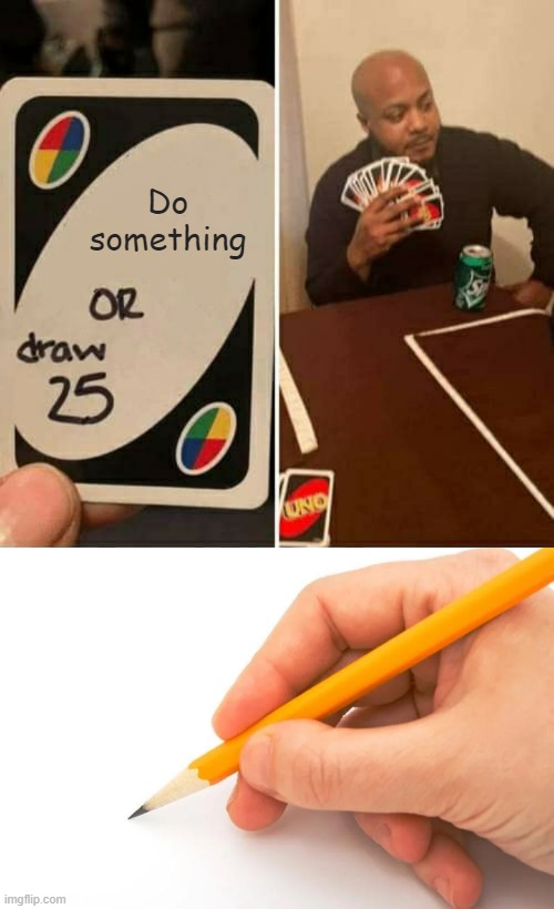 Do something | image tagged in memes,uno draw 25 cards | made w/ Imgflip meme maker