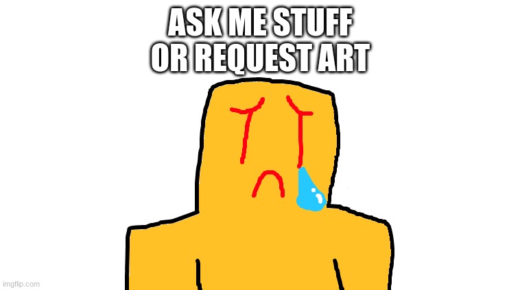 asoingbobgoer | ASK ME STUFF
OR REQUEST ART | image tagged in asoingbobgoer | made w/ Imgflip meme maker