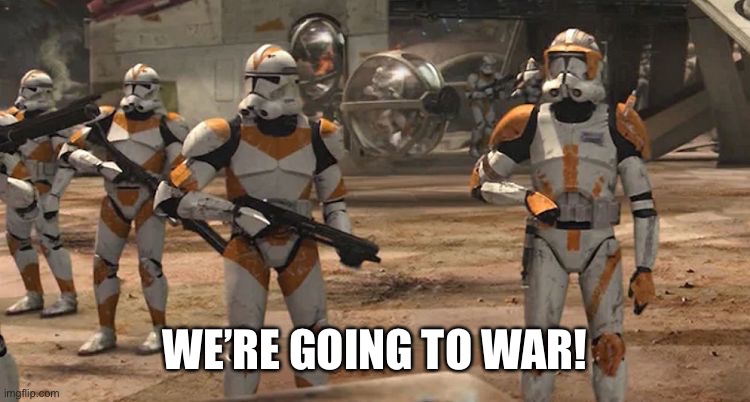 were going to war | WE’RE GOING TO WAR! | image tagged in were going to war | made w/ Imgflip meme maker