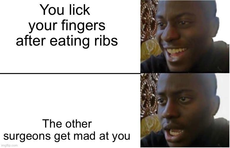 Good title | You lick  your fingers after eating ribs; The other surgeons get mad at you | image tagged in disappointed black guy | made w/ Imgflip meme maker