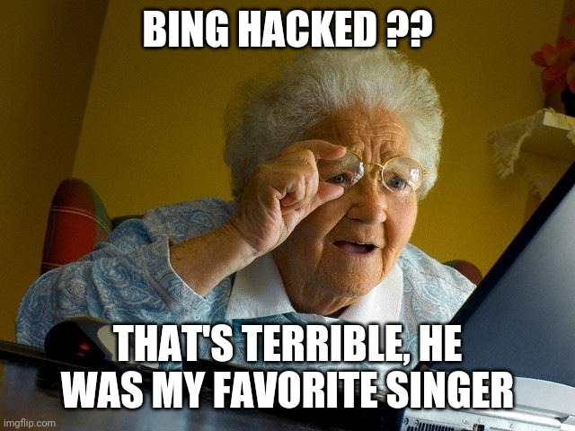 Grandma Finds The Internet | BING HACKED ?? THAT'S TERRIBLE, HE WAS MY FAVORITE SINGER | image tagged in memes,grandma finds the internet | made w/ Imgflip meme maker