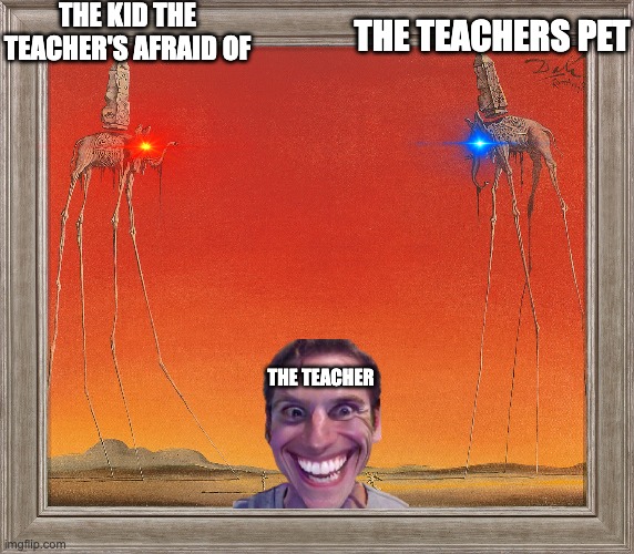 tru tho | THE KID THE TEACHER'S AFRAID OF; THE TEACHERS PET; THE TEACHER | image tagged in school | made w/ Imgflip meme maker