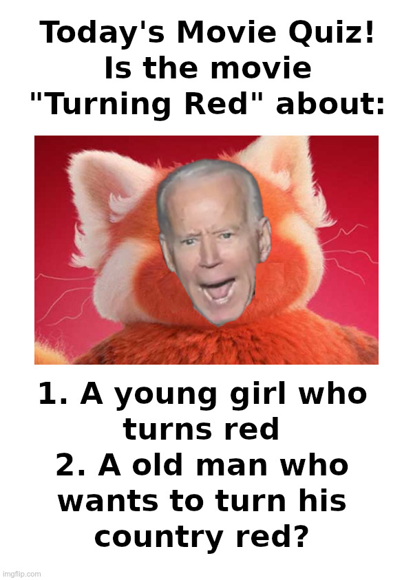 Today's Movie Quiz! | image tagged in joe biden,clueless,commie,turning,red,panda | made w/ Imgflip meme maker