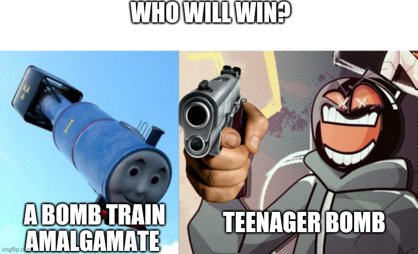 Oof |  WHO WILL WIN? A BOMB TRAIN AMALGAMATE; TEENAGER BOMB | image tagged in whitty,thomas the thermonuclear bomb,who will win | made w/ Imgflip meme maker
