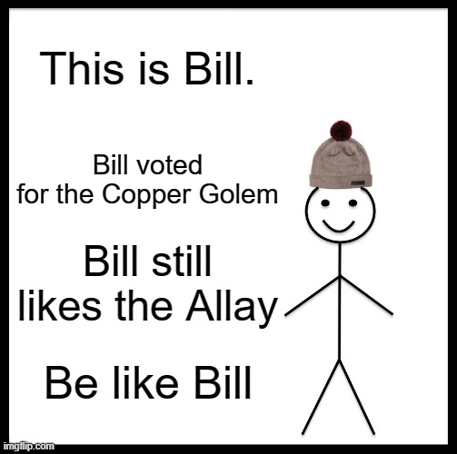 Allay isn't that bad | This is Bill. Bill voted for the Copper Golem; Bill still likes the Allay; Be like Bill | image tagged in memes,be like bill,minecraft,allay,copper golem,minecraft mob vote | made w/ Imgflip meme maker