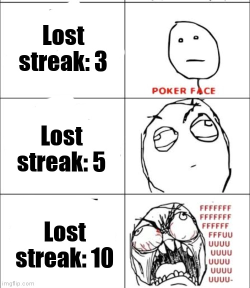 Lost streak | Lost streak: 3; Lost streak: 5; Lost streak: 10 | image tagged in games,video games | made w/ Imgflip meme maker