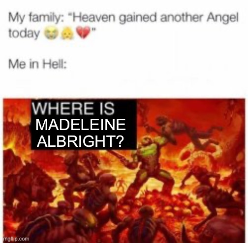 A real trailbreaker | MADELEINE ALBRIGHT? | image tagged in me in hell | made w/ Imgflip meme maker
