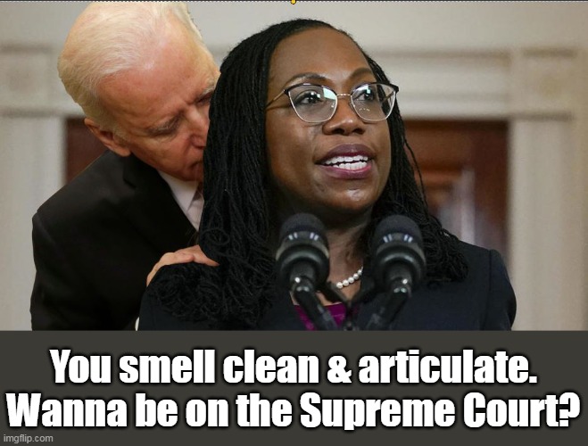 "Perfect choice" from a racist.  Character doesn't matter- never did to a Democrat. | You smell clean & articulate.
Wanna be on the Supreme Court? | image tagged in bidenflation,racist,creepy joe biden,sniff,supreme court | made w/ Imgflip meme maker