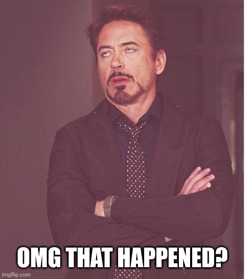 Face You Make Robert Downey Jr Meme | OMG THAT HAPPENED? | image tagged in memes,face you make robert downey jr | made w/ Imgflip meme maker