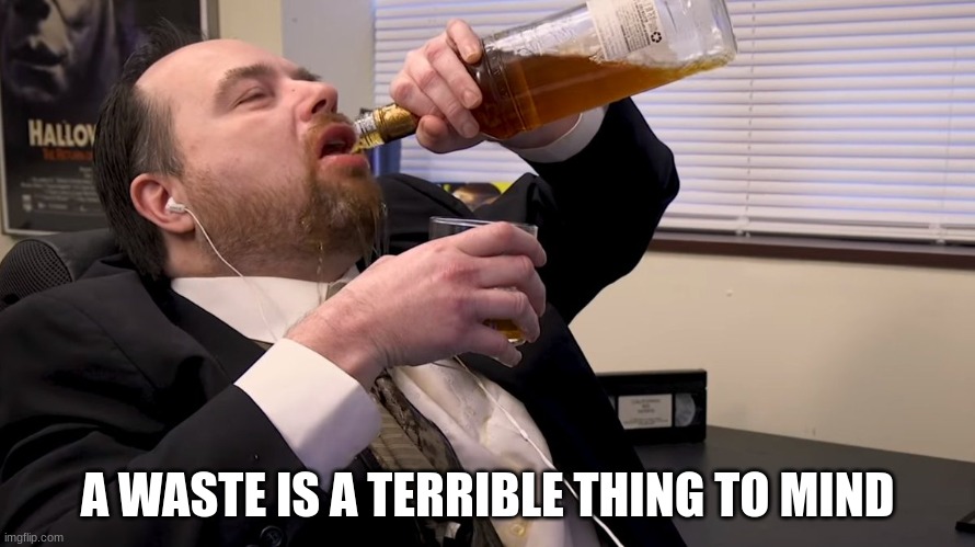 Rich Evans Is A Waste | A WASTE IS A TERRIBLE THING TO MIND | image tagged in dick the birthday boy,reid moore,rich evans,funny,redlettermedia | made w/ Imgflip meme maker